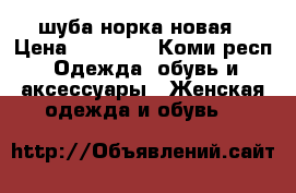 шуба норка новая › Цена ­ 25 000 - Коми респ. Одежда, обувь и аксессуары » Женская одежда и обувь   